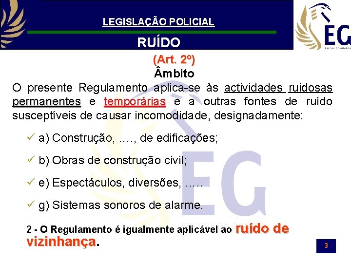 LEGISLAÇÃO POLICIAL RUÍDO (Art. 2º) mbito O presente Regulamento aplica-se às actividades ruidosas permanentes