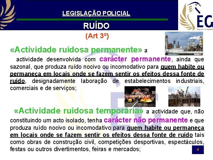 LEGISLAÇÃO POLICIAL RUÍDO (Art 3º) «Actividade ruidosa permanente» a actividade desenvolvida com carácter permanente,