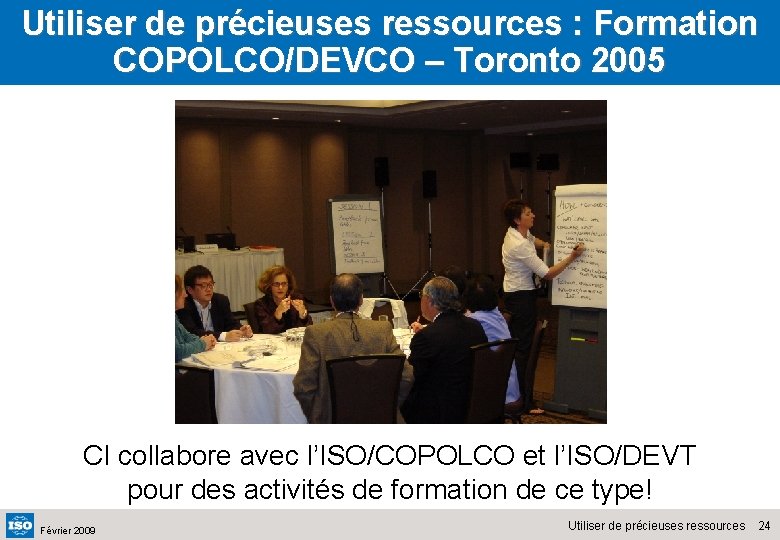 Utiliser de précieuses ressources : Formation COPOLCO/DEVCO – Toronto 2005 CI collabore avec l’ISO/COPOLCO