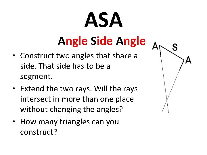 ASA Angle Side Angle • Construct two angles that share a side. That side