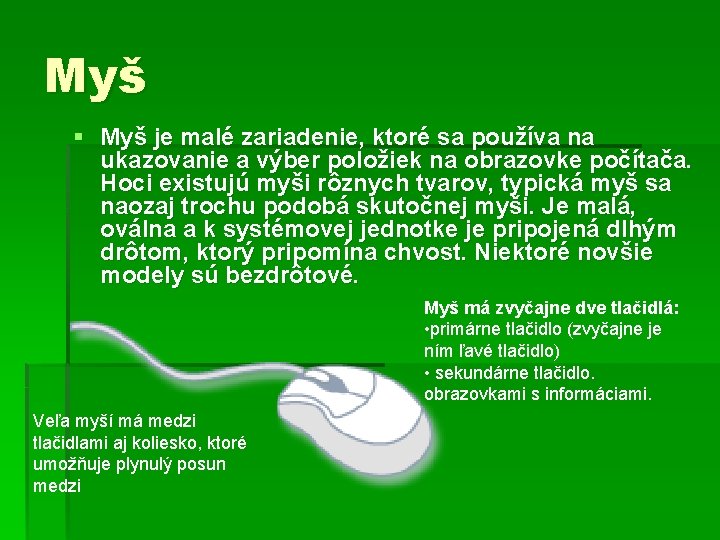 Myš § Myš je malé zariadenie, ktoré sa používa na ukazovanie a výber položiek