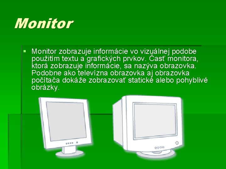 Monitor § Monitor zobrazuje informácie vo vizuálnej podobe použitím textu a grafických prvkov. Časť