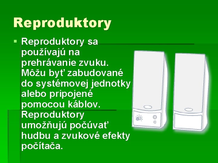 Reproduktory § Reproduktory sa používajú na prehrávanie zvuku. Môžu byť zabudované do systémovej jednotky