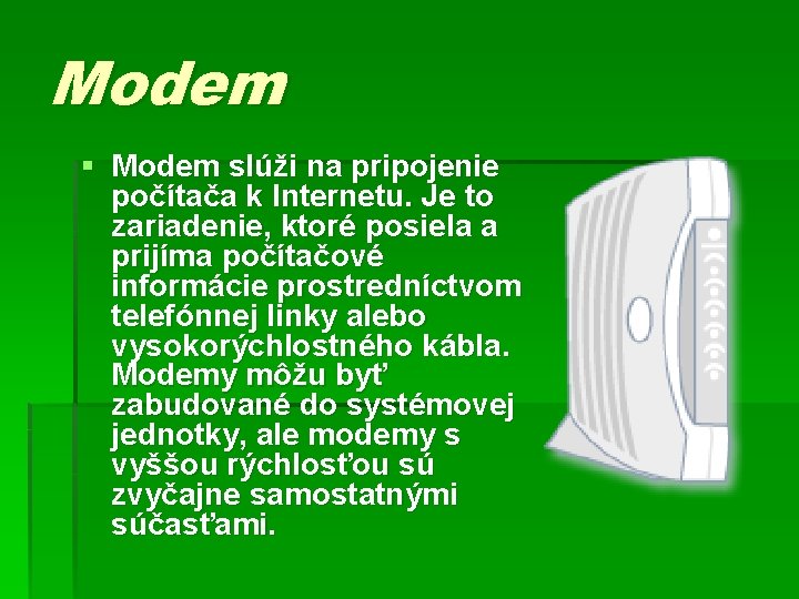 Modem § Modem slúži na pripojenie počítača k Internetu. Je to zariadenie, ktoré posiela