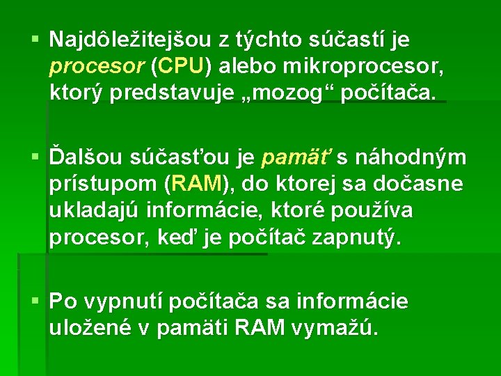 § Najdôležitejšou z týchto súčastí je procesor (CPU) alebo mikroprocesor, ktorý predstavuje „mozog“ počítača.