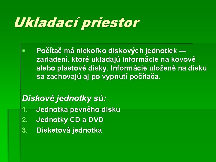 Ukladací priestor § Počítač má niekoľko diskových jednotiek — zariadení, ktoré ukladajú informácie na