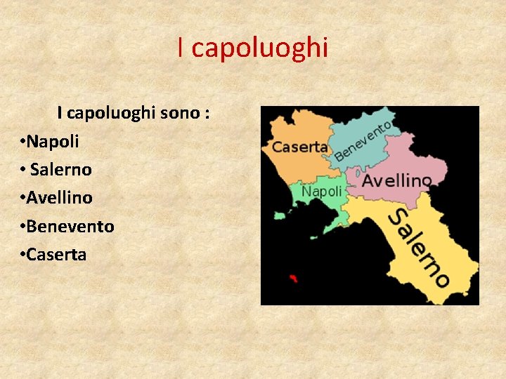 I capoluoghi sono : • Napoli • Salerno • Avellino • Benevento • Caserta