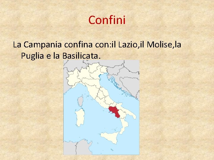 Confini La Campania confina con: il Lazio, il Molise, la Puglia e la Basilicata.
