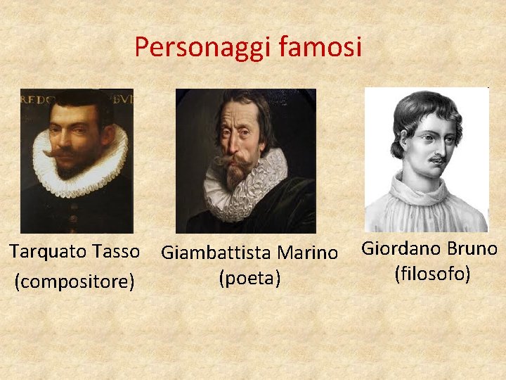 Personaggi famosi Tarquato Tasso Giambattista Marino (poeta) (compositore) Giordano Bruno (filosofo) 