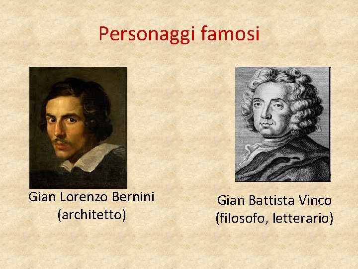 Personaggi famosi Gian Lorenzo Bernini (architetto) Gian Battista Vinco (filosofo, letterario) 