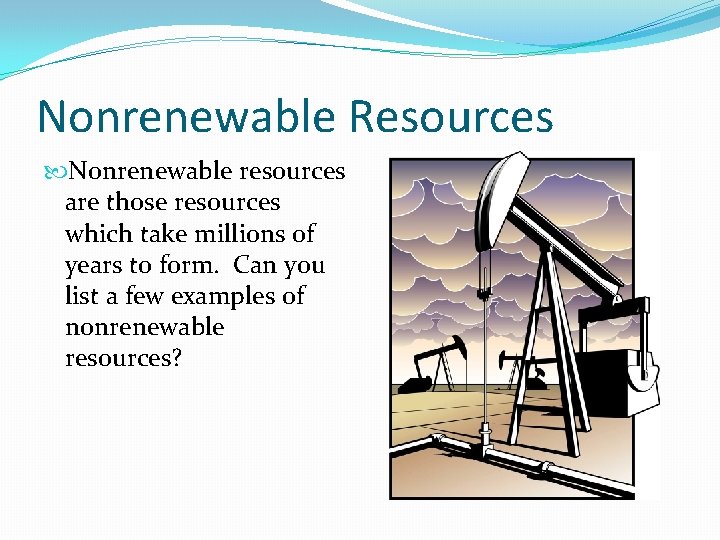 Nonrenewable Resources Nonrenewable resources are those resources which take millions of years to form.