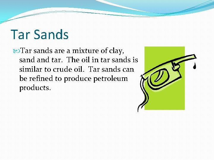 Tar Sands Tar sands are a mixture of clay, sand tar. The oil in