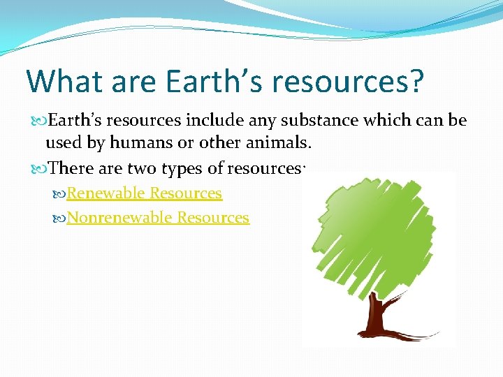 What are Earth’s resources? Earth’s resources include any substance which can be used by