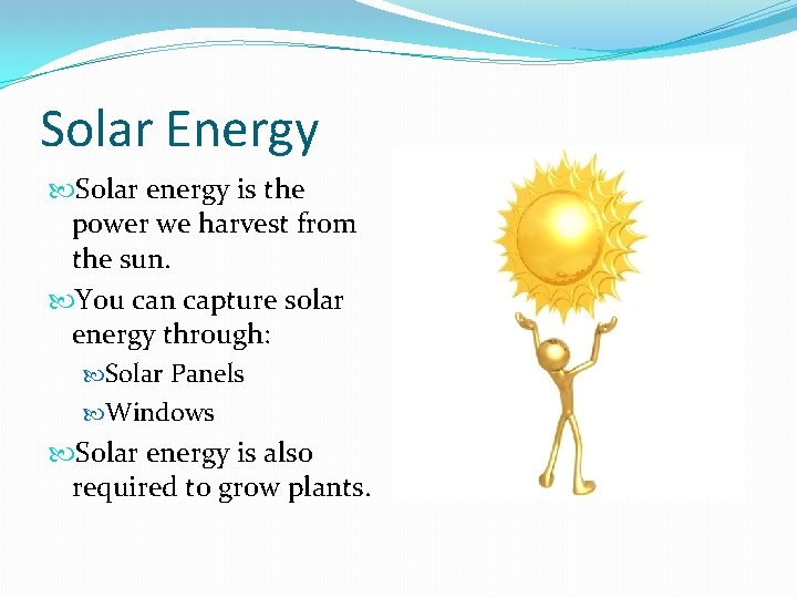 Solar Energy Solar energy is the power we harvest from the sun. You can