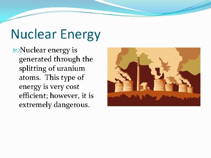 Nuclear Energy Nuclear energy is generated through the splitting of uranium atoms. This type