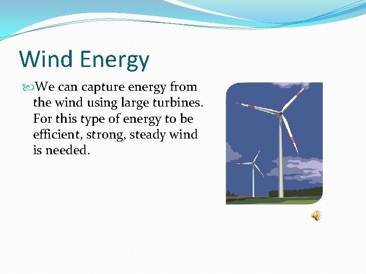 Wind Energy We can capture energy from the wind using large turbines. For this