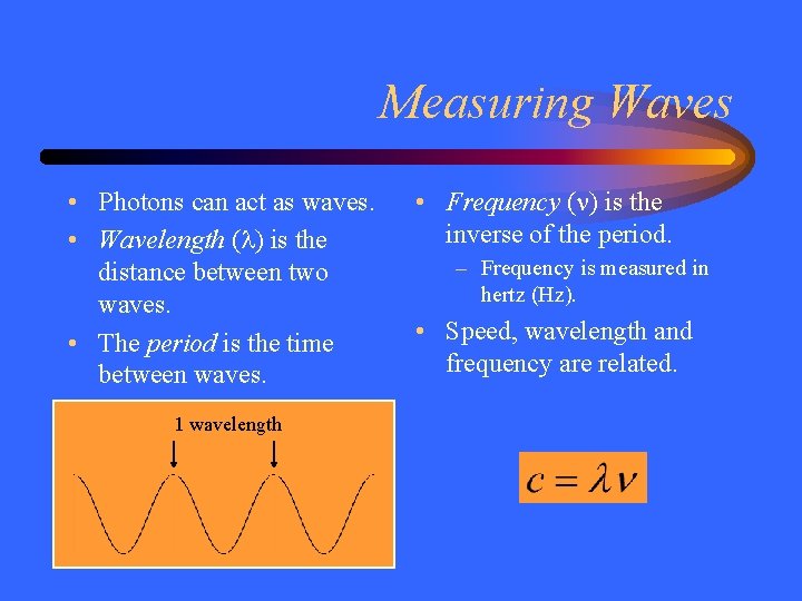 Measuring Waves • Photons can act as waves. • Wavelength ( ) is the