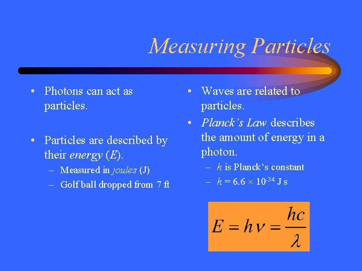 Measuring Particles • Photons can act as particles. • Particles are described by their