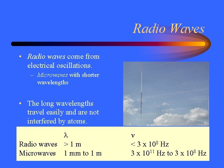 Radio Waves • Radio waves come from electrical oscillations. – Microwaves with shorter wavelengths