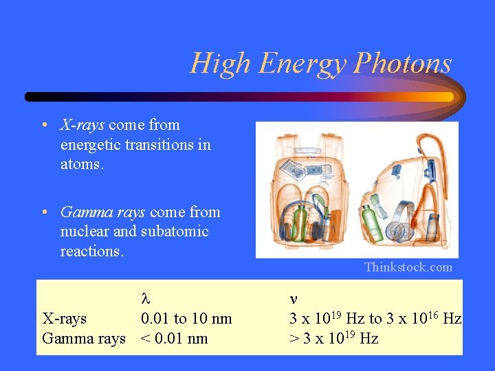 High Energy Photons • X-rays come from energetic transitions in atoms. • Gamma rays