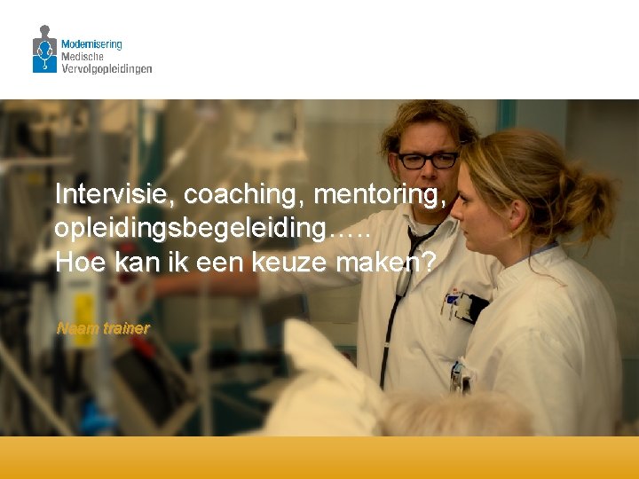 Intervisie, coaching, mentoring, opleidingsbegeleiding…. . Hoe kan ik een keuze maken? Naam trainer 