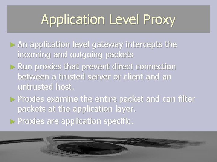 Application Level Proxy ► An application level gateway intercepts the incoming and outgoing packets Application Level Proxy ► An application level gateway intercepts the incoming and outgoing packets
