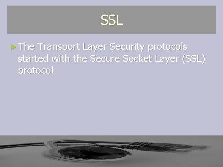 SSL ► The Transport Layer Security protocols started with the Secure Socket Layer (SSL) SSL ► The Transport Layer Security protocols started with the Secure Socket Layer (SSL)