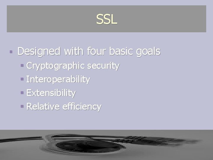 SSL § Designed with four basic goals § Cryptographic security § Interoperability § Extensibility SSL § Designed with four basic goals § Cryptographic security § Interoperability § Extensibility