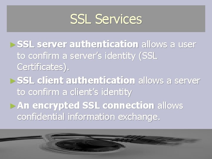 SSL Services ► SSL server authentication allows a user to confirm a server’s identity SSL Services ► SSL server authentication allows a user to confirm a server’s identity