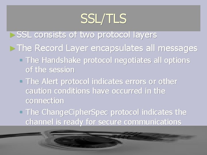 SSL/TLS ► SSL consists of two protocol layers ► The Record Layer encapsulates all SSL/TLS ► SSL consists of two protocol layers ► The Record Layer encapsulates all