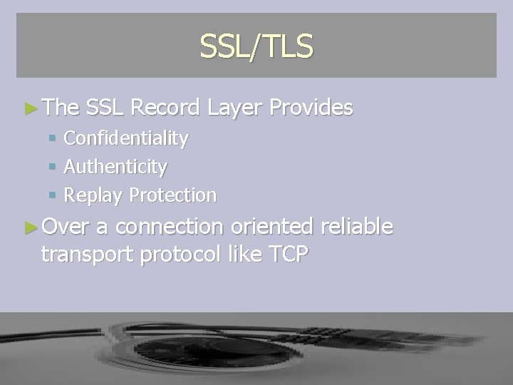 SSL/TLS ► The SSL Record Layer Provides § Confidentiality § Authenticity § Replay Protection SSL/TLS ► The SSL Record Layer Provides § Confidentiality § Authenticity § Replay Protection