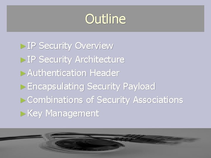 Outline ► IP Security Overview ► IP Security Architecture ► Authentication Header ► Encapsulating Outline ► IP Security Overview ► IP Security Architecture ► Authentication Header ► Encapsulating