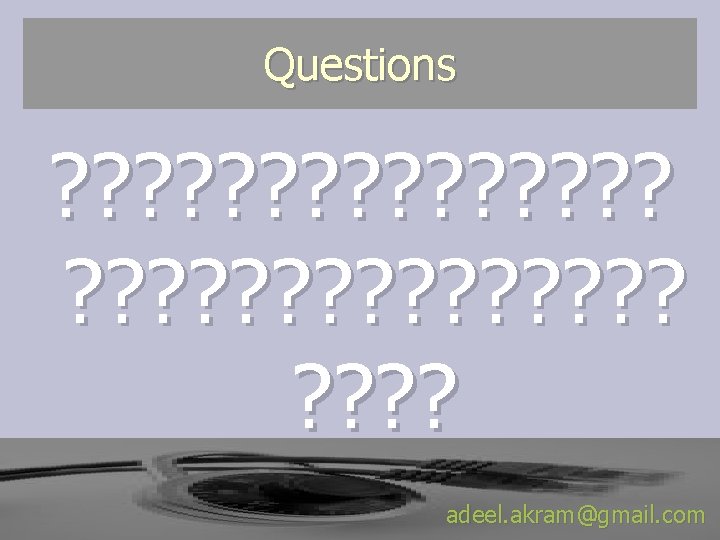 Questions ? ? ? ? ? ? ? ? ? adeel. akram@gmail. com Questions ? ? ? ? ? ? ? ? ? adeel. akram@gmail. com