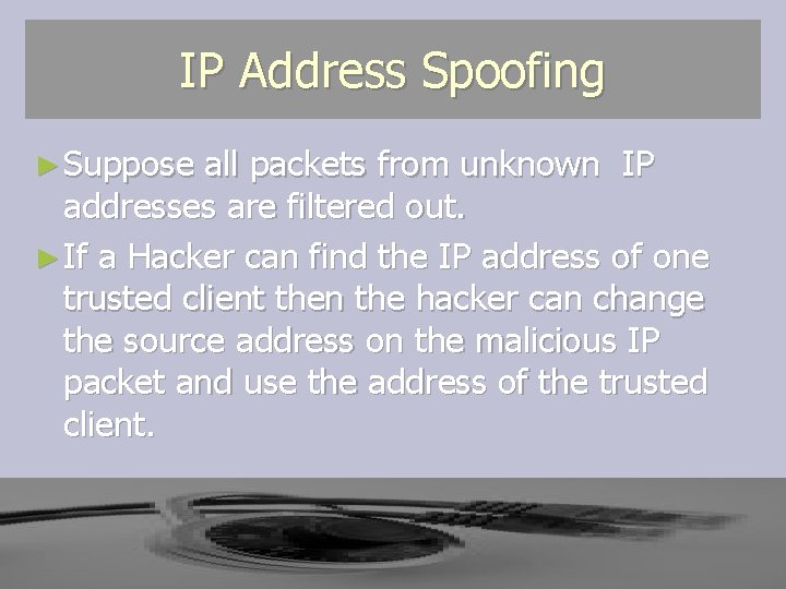 IP Address Spoofing ► Suppose all packets from unknown IP addresses are filtered out. IP Address Spoofing ► Suppose all packets from unknown IP addresses are filtered out.