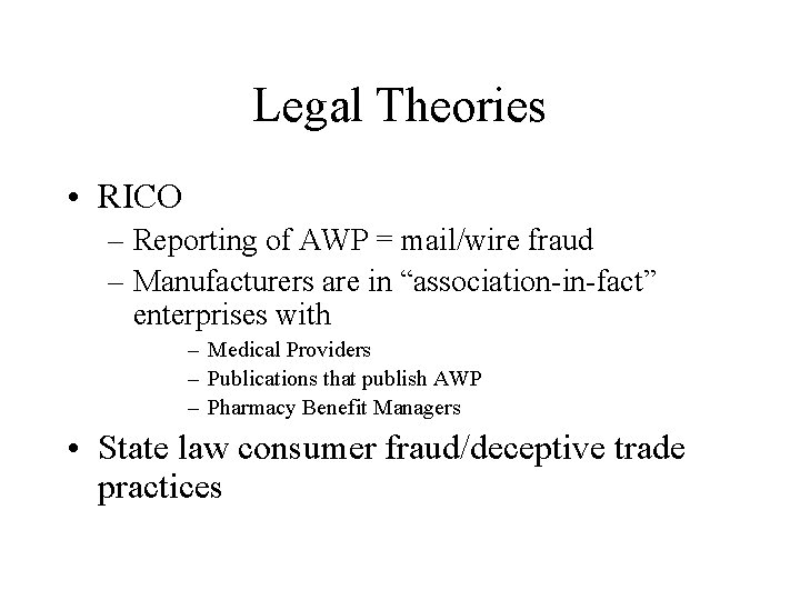 Legal Theories • RICO – Reporting of AWP = mail/wire fraud – Manufacturers are