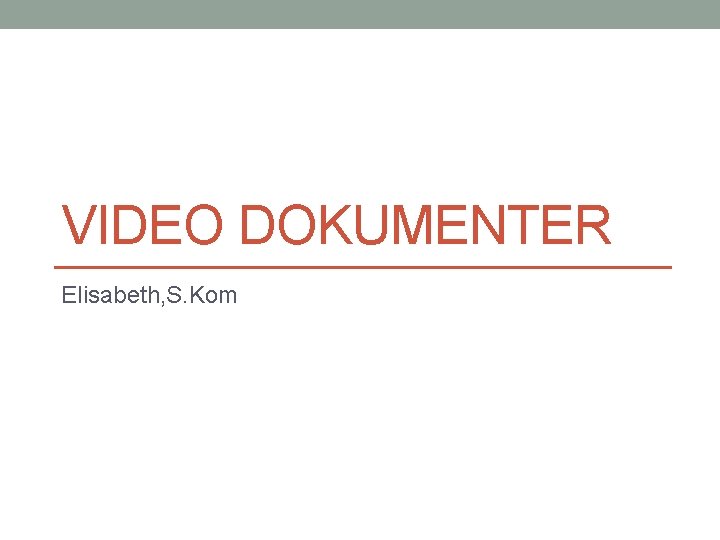 VIDEO DOKUMENTER Elisabeth, S. Kom 