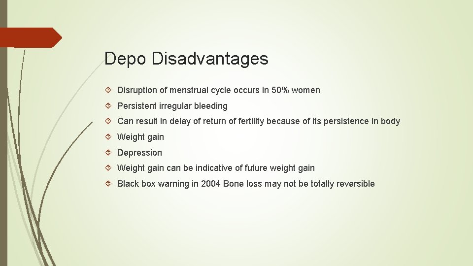 Depo Disadvantages Disruption of menstrual cycle occurs in 50% women Persistent irregular bleeding Can