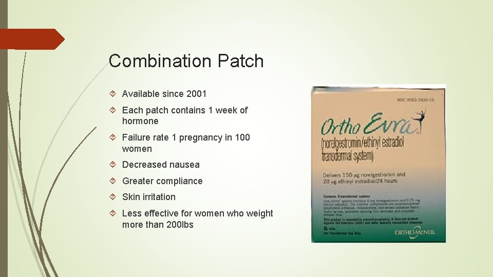 Combination Patch Available since 2001 Each patch contains 1 week of hormone Failure rate