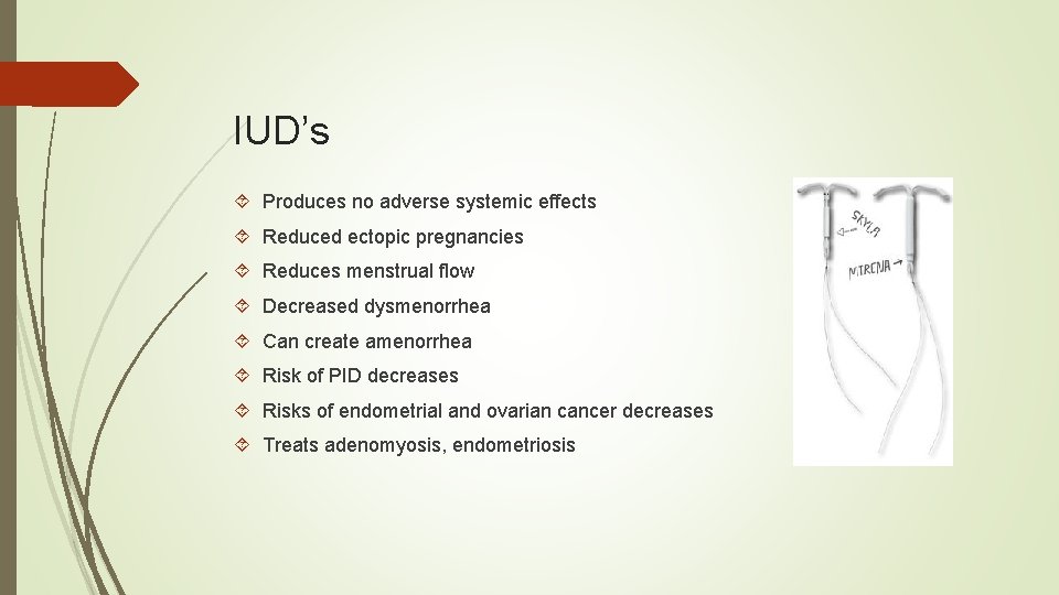 IUD’s Produces no adverse systemic effects Reduced ectopic pregnancies Reduces menstrual flow Decreased dysmenorrhea