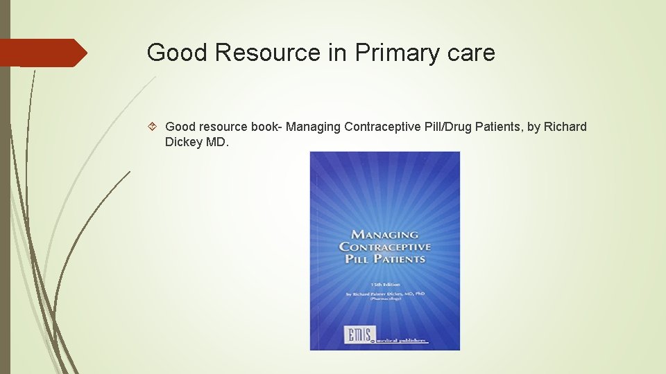 Good Resource in Primary care Good resource book- Managing Contraceptive Pill/Drug Patients, by Richard