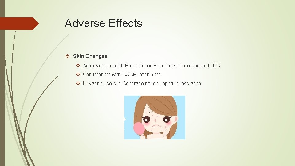 Adverse Effects Skin Changes Acne worsens with Progestin only products- ( nexplanon, IUD’s) Can