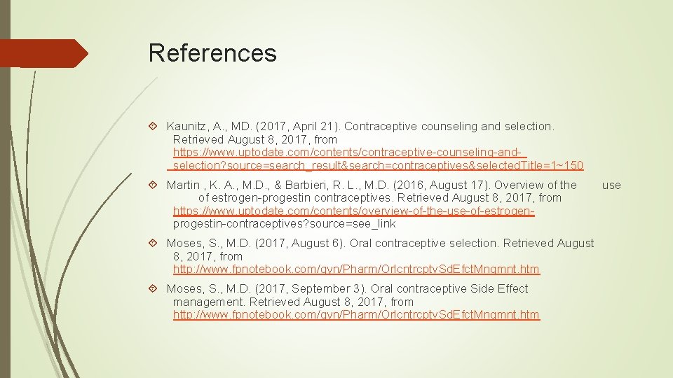 References Kaunitz, A. , MD. (2017, April 21). Contraceptive counseling and selection. Retrieved August