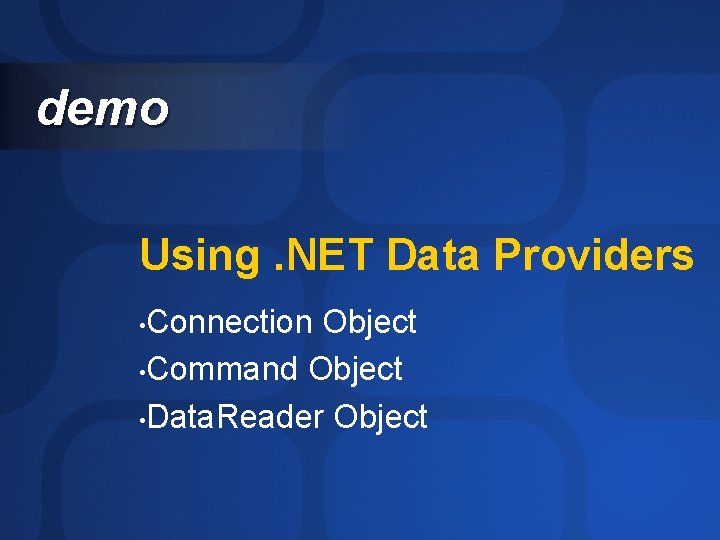 demo Using. NET Data Providers Connection Object • Command Object • Data. Reader Object