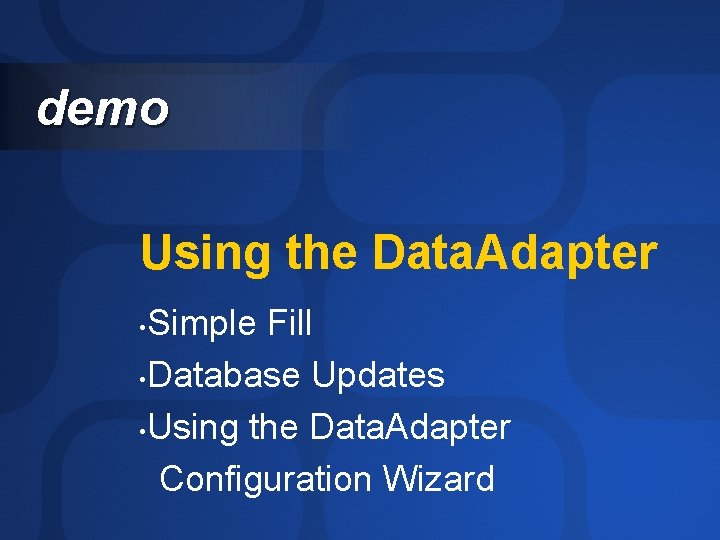 demo Using the Data. Adapter Simple Fill • Database Updates • Using the Data.