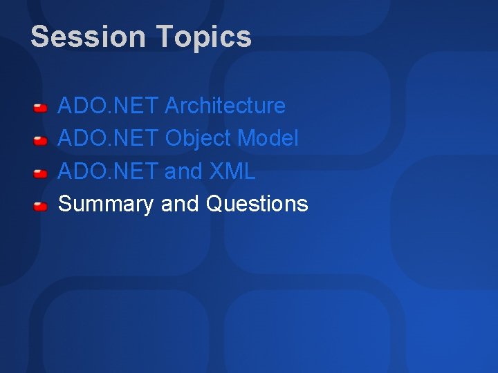 Session Topics ADO. NET Architecture ADO. NET Object Model ADO. NET and XML Summary
