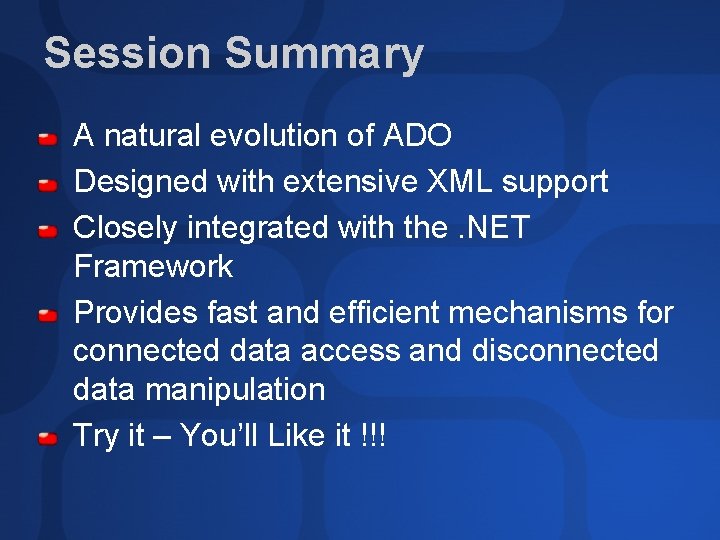 Session Summary A natural evolution of ADO Designed with extensive XML support Closely integrated
