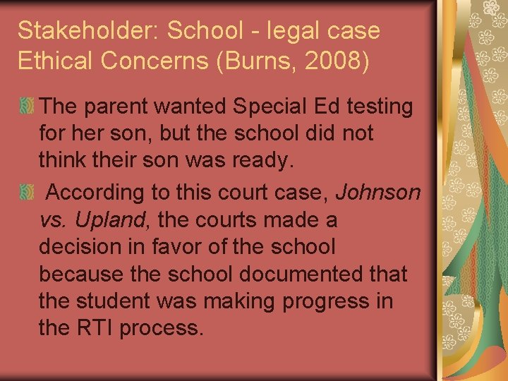 Stakeholder: School - legal case Ethical Concerns (Burns, 2008) The parent wanted Special Ed