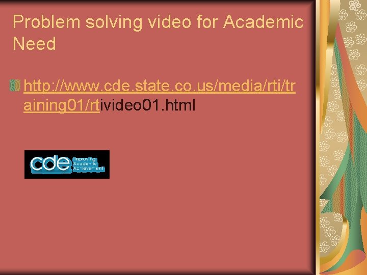 Problem solving video for Academic Need http: //www. cde. state. co. us/media/rti/tr aining 01/rtivideo