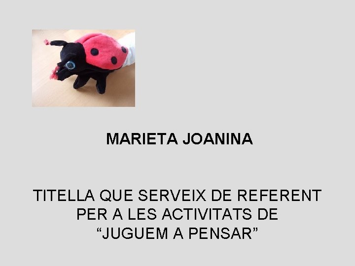 MARIETA JOANINA TITELLA QUE SERVEIX DE REFERENT PER A LES ACTIVITATS DE “JUGUEM A