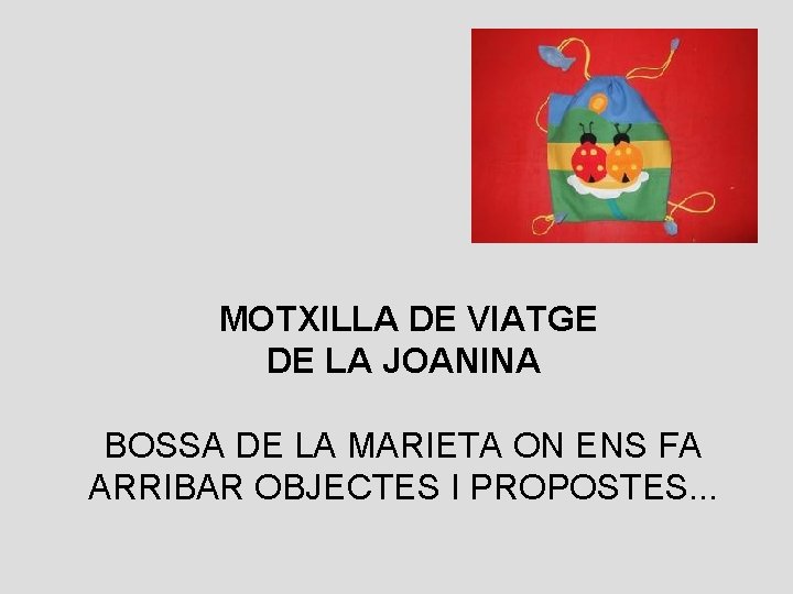 MOTXILLA DE VIATGE DE LA JOANINA BOSSA DE LA MARIETA ON ENS FA ARRIBAR